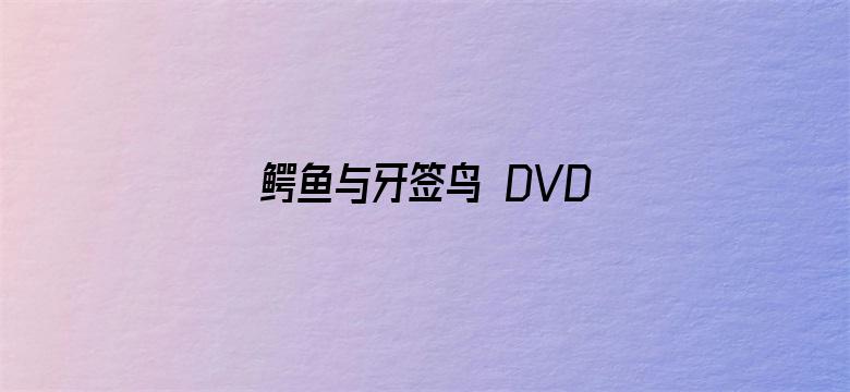 鳄鱼与牙签鸟 DVD版